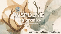 Wspólnie na granicy - wykłady, warsztaty, spacery i wydarzenia artystyczne