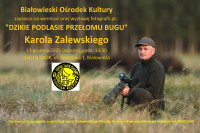 Wernisaż oraz wystawa fotografii Karola Zalewskiego "Dzikie podlasie przełomu Bugu"
